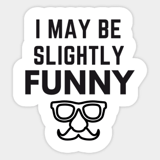 I May Be Slightly Funny Sticker